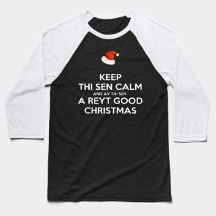 Keep Thi Sen Calm And Av Thi Sen A Reyt Good Christmas White Text Baseball T-Shirt